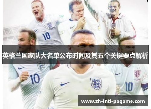 英格兰国家队大名单公布时间及其五个关键要点解析
