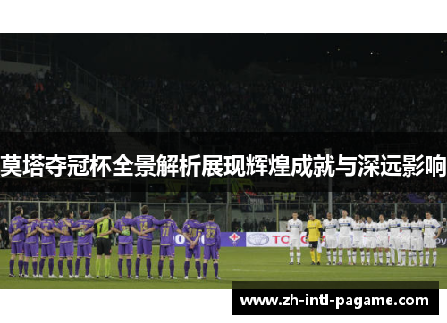莫塔夺冠杯全景解析展现辉煌成就与深远影响