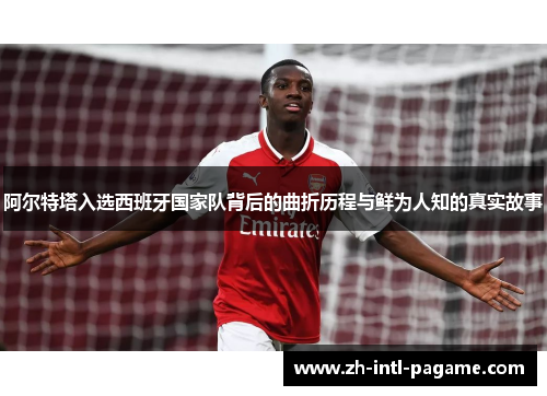 阿尔特塔入选西班牙国家队背后的曲折历程与鲜为人知的真实故事 阿尔特塔入选西班牙国家队背后的曲折历程与鲜为人知的真实故事