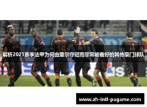 解析2021赛季法甲为何由里尔夺冠而非常被看好的其他豪门球队