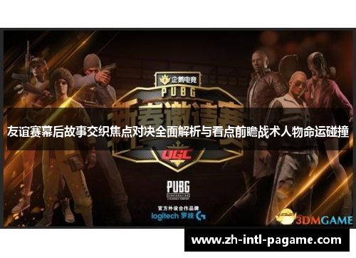 友谊赛幕后故事交织焦点对决全面解析与看点前瞻战术人物命运碰撞 友谊赛幕后故事交织焦点对决全面解析与看点前瞻战术人物命运碰撞