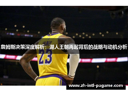 詹姆斯决策深度解析:湖人王朝再起背后的战略与动机分析 詹姆斯决策深度解析:湖人王朝再起背后的战略与动机分析