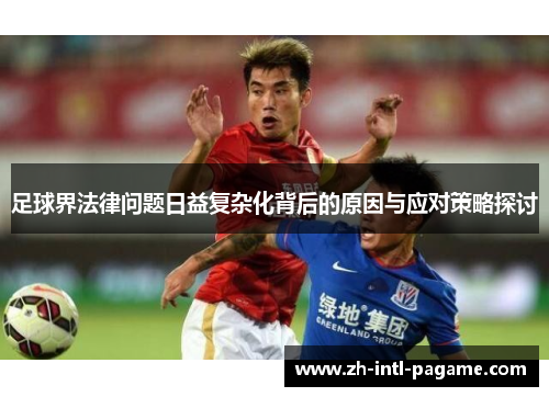 足球界法律问题日益复杂化背后的原因与应对策略探讨